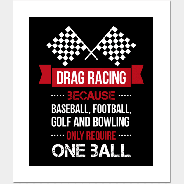 drag racing because baseball football goft and bowling only require one ball Wall Art by fioruna25